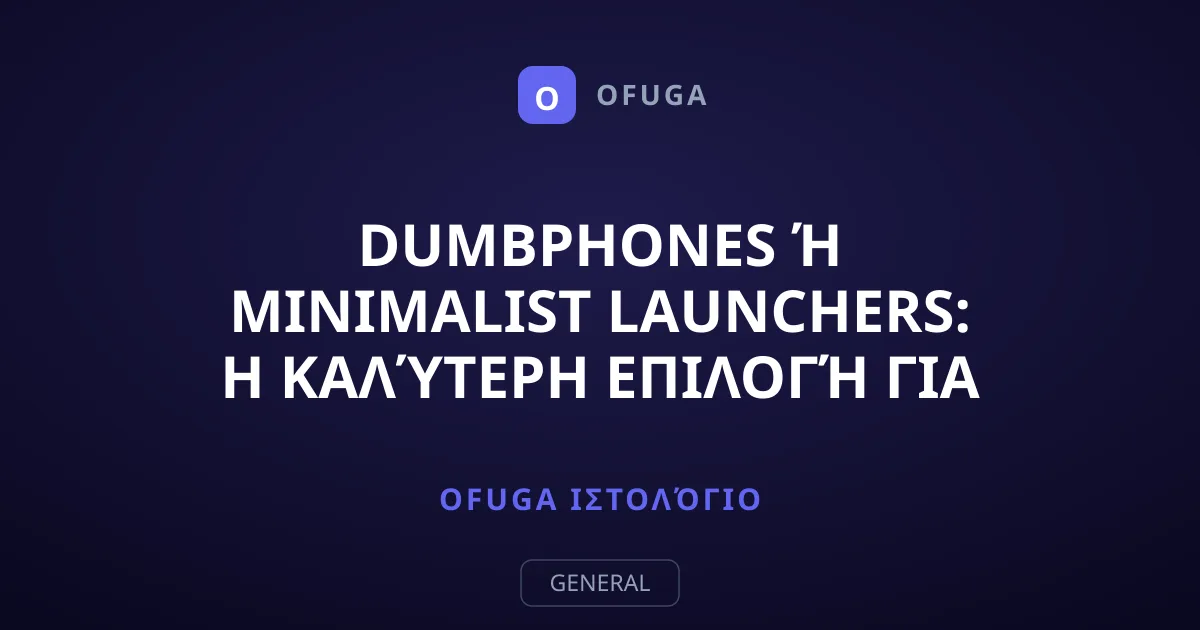Dumbphones ή Minimalist Launchers: Η Καλύτερη Επιλογή για Ψηφιακή Αποτοξίνωση
